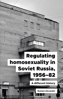 Regulace homosexuality v sovětském Rusku v letech 1956-1991: Jiné dějiny - Regulating Homosexuality in Soviet Russia, 1956-91: A Different History