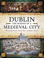 Dublin: The Making of a Medieval City (Tvorba středověkého města) - Dublin: The Making of a Medieval City