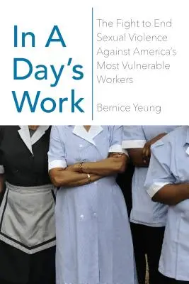 Za jeden den práce: Dnem práce: Boj za ukončení sexuálního násilí na nejzranitelnějších amerických pracovnících a pracovnicích - In a Day's Work: The Fight to End Sexual Violence Against America's Most Vulnerable Workers