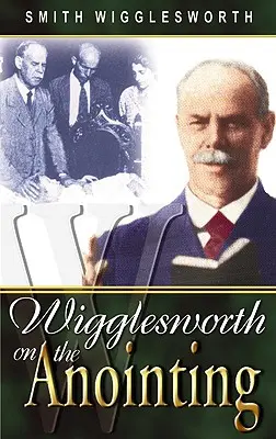 Wigglesworth o pomazání - Wigglesworth on the Anointing