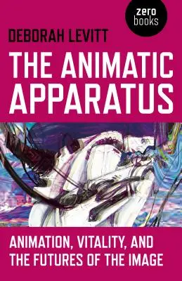 The Animatic Apparatus: Animation, Vitality, and the Futures of the Image (Animace, vitalita a budoucnost obrazu) - The Animatic Apparatus: Animation, Vitality, and the Futures of the Image