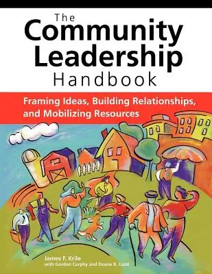 Příručka komunitního vedení: Rámcování myšlenek, budování vztahů a mobilizace zdrojů: Příručka pro vedení komunit. - The Community Leadership Handbook: Framing Ideas, Building Relationships, and Mobilizing Resources