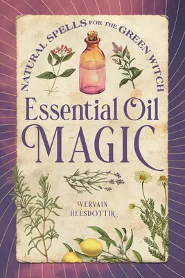 Magie esenciálních olejů: přírodní kouzla pro zelené čarodějky - Essential Oil Magic: Natural Spells for the Green Witch