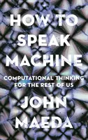 Jak mluvit strojově: Výpočetní myšlení pro nás ostatní - How to Speak Machine: Computational Thinking for the Rest of Us