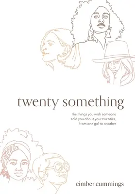 dvacet něco: věci, které byste si přáli, aby vám někdo řekl o vašich dvaceti letech, od jedné holky k druhé - twenty something: the things you wish someone told you about your twenties, from one gal to another