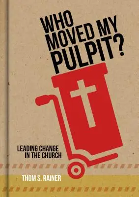 Kdo přestěhoval mou kazatelnu?: Vést změny v církvi - Who Moved My Pulpit?: Leading Change in the Church