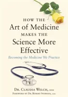 Jak umění medicíny zefektivňuje vědu: Jak se stát medicínou, kterou praktikujeme - How the Art of Medicine Makes the Science More Effective: Becoming the Medicine We Practice