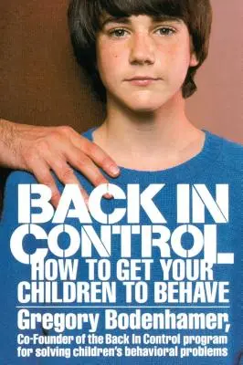 Zpátky pod kontrolu: Jak přimět děti, aby se chovaly slušně - Back in Control: How to Get Your Children to Behave