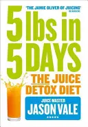 5 liber za 5 dní: Džusová detoxikační dieta - 5lbs in 5 Days: The Juice Detox Diet