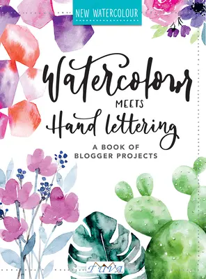 Akvarel se setkává s ručním písmem: Projektová kniha pěkného akvarelu s ručním písmem - Watercolour Meets Hand Lettering: The Project Book of Pretty Watercolor with Handlettering