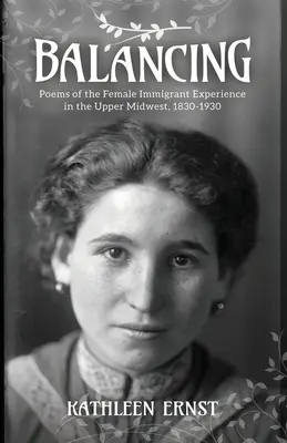Balancování: Básně o zkušenostech přistěhovalkyň na horním Středozápadě, 1830-1930 - Balancing: Poems of the Female Immigrant Experience in the Upper Midwest, 1830-1930