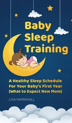 Trénink spánku dítěte: (Co očekávat od nové maminky): Zdravý spánkový režim pro první rok vašeho dítěte - Baby Sleep Training: A Healthy Sleep Schedule For Your Baby's First Year (What to Expect New Mom)