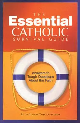 Základní katolický průvodce pro přežití: Odpovědi na těžké otázky o víře: Katolický katolický sborník - The Essential Catholic Survival Guide: Answers to Tough Questions about the Faith