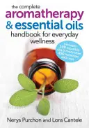 Kompletní příručka aromaterapie a esenciálních olejů pro každodenní wellness - The Complete Aromatherapy and Essential Oils Handbook for Everyday Wellness