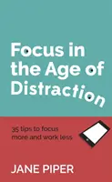 Soustředění ve věku rozptýlení: 35 tipů, jak se více soustředit a méně pracovat - Focus in the Age of Distraction: 35 tips to focus more and work less