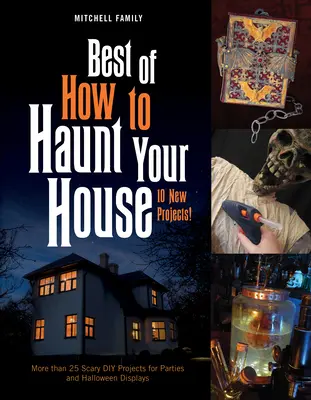 To nejlepší z knihy Jak strašit ve svém domě: Více než 25 strašidelných DIY projektů pro večírky a halloweenské výstavy. - Best of How to Haunt Your House: More Than 25 Scary DIY Projects for Parties and Halloween Displays