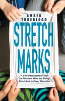 Strie: Nástroj seberozvoje pro matky, které se roztahují ve všech směrech - Stretch Marks: A Self-Development Tool for Mothers Who Are Being Stretched in Every Direction