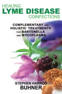 Léčba koinfekcí boreliózy: Doplňková a holistická léčba borelií: Doplňková a holistická léčba borelií Bartonella a Mycoplasma - Healing Lyme Disease Coinfections: Complementary and Holistic Treatments for Bartonella and Mycoplasma