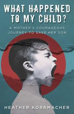 Co se stalo s mým dítětem? Odvážná cesta matky za záchranou svého syna: Jak se stalo moje dítě? - What Happened to My Child?: A Mother's Courageous Journey to Save Her Son