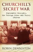 Churchillova tajná válka - Diplomatické dešifrace, ministerstvo zahraničí a Turecko 1942-44 - Churchill's Secret War - Diplomatic Decrypts, the Foreign Office and Turkey 1942-44