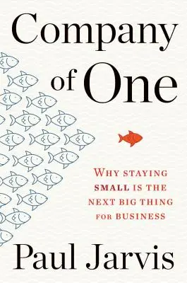 Společnost jednoho člověka: Proč zůstat malý je pro podnikání další velkou věcí - Company of One: Why Staying Small Is the Next Big Thing for Business