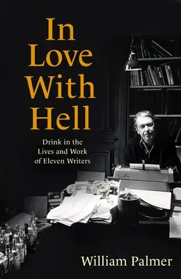 In Love with Hell (Zamilovaný do pekla): V lásce k peklu: Nápoj v životě a díle jedenácti spisovatelů - In Love with Hell: Drink in the Lives and Work of Eleven Writers