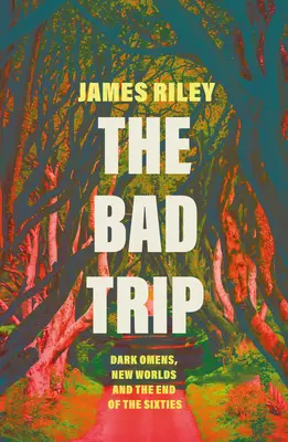 Špatný výlet: Konec šedesátých let: temná znamení, nové světy a konec šedesátých let - The Bad Trip: Dark Omens, New Worlds and the End of the Sixties