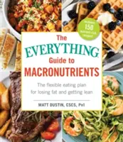 Průvodce makronutrienty se vším všudy: Všestranný plán pro hubnutí a štíhlou postavu. - The Everything Guide to Macronutrients: The Flexible Eating Plan for Losing Fat and Getting Lean