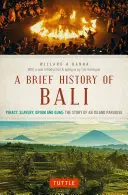 Stručné dějiny Bali: Pirátství, otroctví, opium a zbraně: příběh ostrovního ráje - A Brief History of Bali: Piracy, Slavery, Opium and Guns: The Story of an Island Paradise