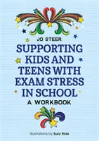 Podpora dětí a dospívajících při stresu ze zkoušek ve škole: Pracovní sešit pro učitele a žáky - Supporting Kids and Teens with Exam Stress in School: A Workbook