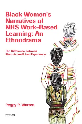 Vyprávění černošských žen o vzdělávání na pracovišti Nhs: An Ethnodrama: Rozdíl mezi rétorikou a živou zkušeností - Black Women's Narratives of Nhs Work-Based Learning: An Ethnodrama: The Difference Between Rhetoric and Lived Experience