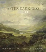 Po tmě světlo - Zrození liverpoolských podzimních výstav 1871-1876 - After Darkness Light - The Birth of the Liverpool Autumn Exhibitions 1871-1876