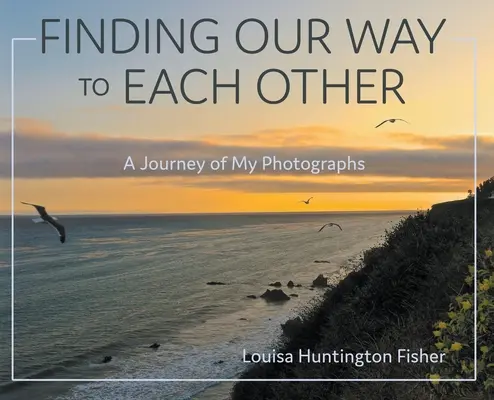 Hledání cesty k sobě navzájem: Cesta mých fotografií - Finding Our Way to Each Other: A Journey of My Photographs