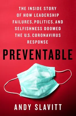 Preventable: Příběh zevnitř o tom, jak selhání vedení, politika a sobectví zničily americkou reakci na koronavirus. - Preventable: The Inside Story of How Leadership Failures, Politics, and Selfishness Doomed the U.S. Coronavirus Response