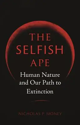 Sobecká opice: Lidská přirozenost a naše cesta k vyhynutí - The Selfish Ape: Human Nature and Our Path to Extinction