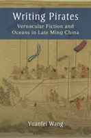 Psaní pirátů: Piráti: vernakulární fikce a oceány v Číně pozdních Mingů - Writing Pirates: Vernacular Fiction and Oceans in Late Ming China