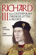 Richard III: ze soudobých kronik, dopisů a záznamů - Richard III: From Contemporary Chronicles, Letters and Records