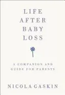 Život po ztrátě dítěte: Společník a průvodce pro rodiče - Life After Baby Loss: A Companion and Guide for Parents