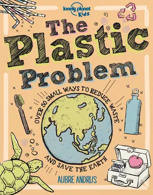 Problém plastů: 60 malých způsobů, jak snížit množství odpadu a pomoci zachránit Zemi - The Plastic Problem: 60 Small Ways to Reduce Waste and Help Save the Earth