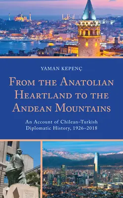 Od srdce Anatolie k andským horám: Z chilsko-tureckých diplomatických dějin 1926-2018. - From the Anatolian Heartland to the Andean Mountains: An Account of Chilean-Turkish Diplomatic History, 1926-2018