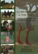Archeologie cestování v čase: Archeologie cestování do minulosti: Zkušenosti z minulosti v 21. století - The Archaeology of Time Travel: Experiencing the Past in the 21st Century