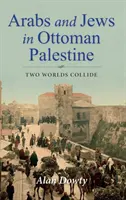Arabové a Židé v osmanské Palestině: Střet dvou světů - Arabs and Jews in Ottoman Palestine: Two Worlds Collide