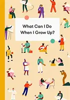 Co budu dělat, až vyrostu?: Průvodce mladého člověka kariérou, penězi a budoucností - What Can I Do When I Grow Up?: A Young Person's Guide to Careers, Money - And the Future