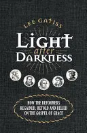 Světlo po tmě: Jak reformátoři obnovili, převyprávěli a spoléhali se na evangelium milosti - Light After Darkness: How the Reformers Regained, Retold and Relied on the Gospel of Grace