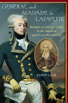 Generál a madam de Lafayette: a lady Lafayette: Partneři ve věci svobody v americké a francouzské revoluci - General and Madam de Lafayette: Partners in Liberty's Cause in the American and French Revolutions