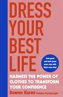 Oblékněte se co nejlépe - Využijte sílu oblečení k proměně svého sebevědomí - Dress Your Best Life - Harness the Power of Clothes To Transform Your Confidence