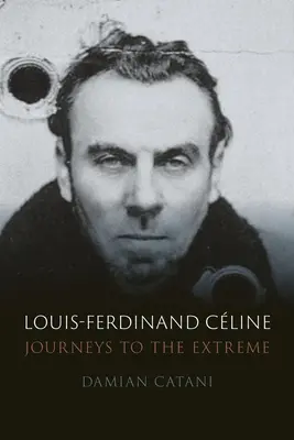 Louis-Ferdinand Cline: Cesta do extrému - Louis-Ferdinand Cline: Journeys to the Extreme