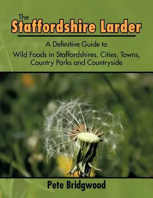 Staffordshirská spižírna: A Definitive Guide to Wild Foods in Staffordshires, Cities, Towns, Country Parks and Countryside (Definitivní průvodce divokými potravinami ve Staffordshire, městech, městečkách, venkovských parcích a na venkově) - The Staffordshire Larder: A Definitive Guide to Wild Foods in Staffordshires, Cities, Towns, Country Parks and Countryside