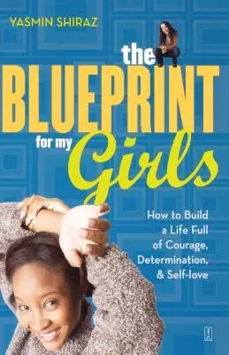 Plán pro mé dívky: Jak si vybudovat život plný odvahy, odhodlání a lásky k sobě samému? - The Blueprint for My Girls: How to Build a Life Full of Courage, Determination, & Self-Love