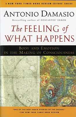 Pocit z toho, co se děje: Tělo a emoce při vytváření vědomí - The Feeling of What Happens: Body and Emotion in the Making of Consciousness